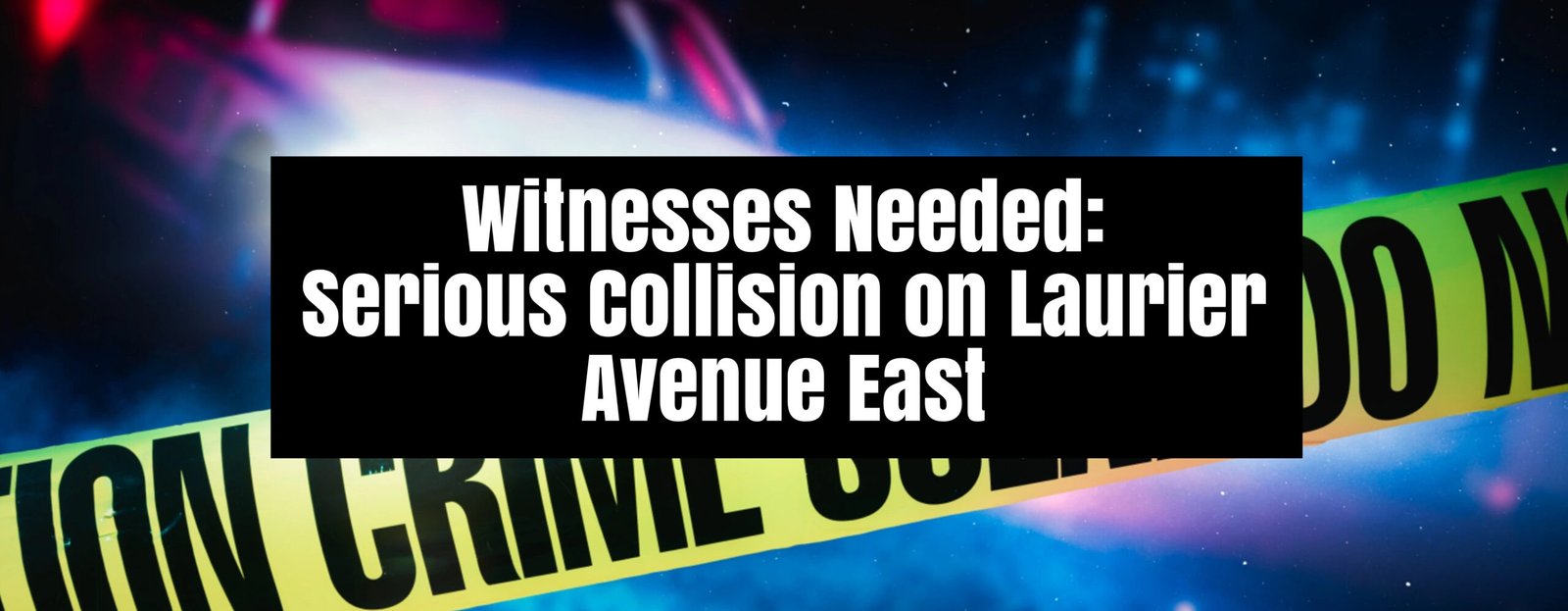 Witnesses Needed: Serious Collision on Laurier Avenue East