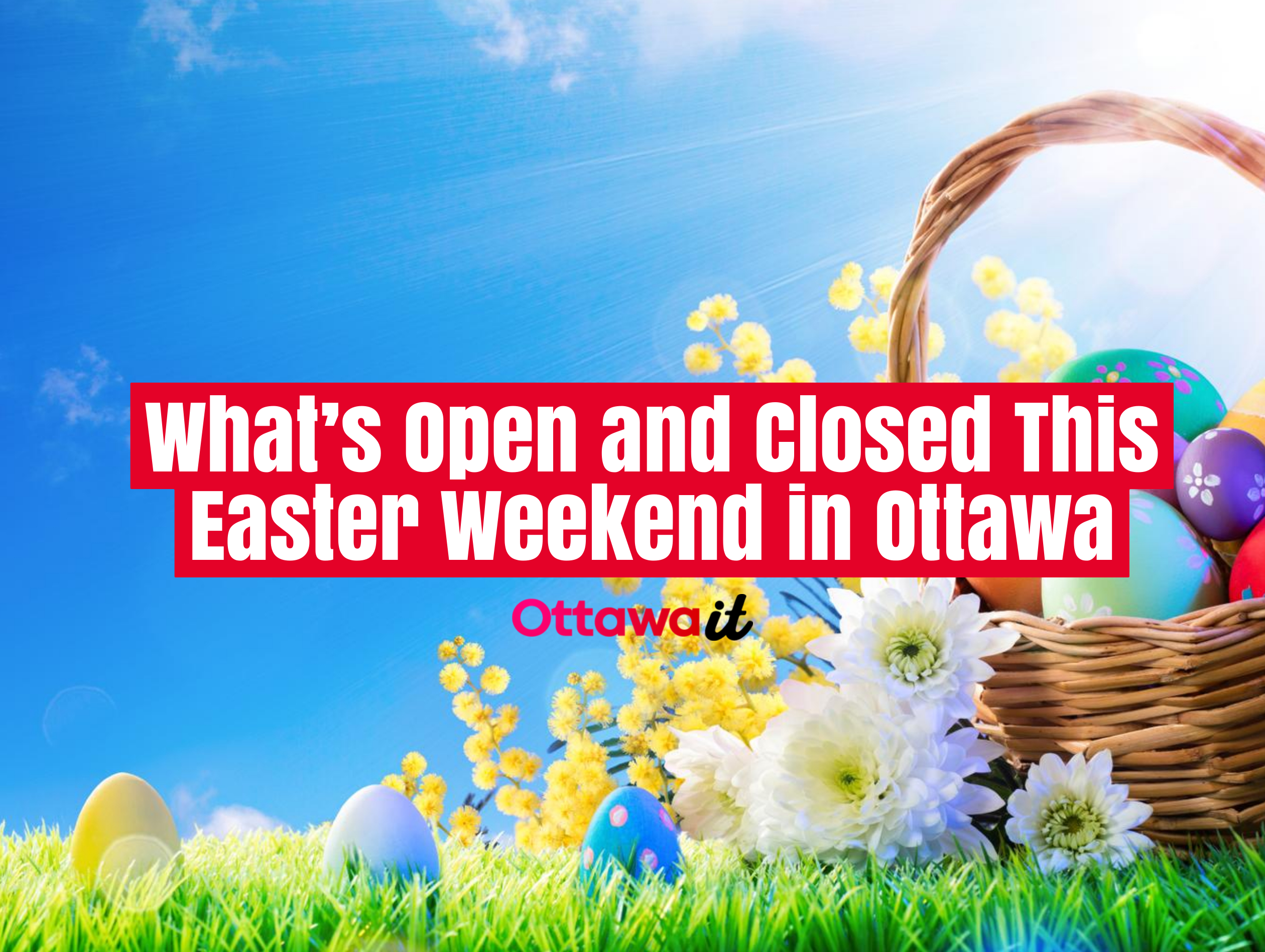 What’s Open and Closed This Easter Weekend in Ottawa: Your Complete Guide