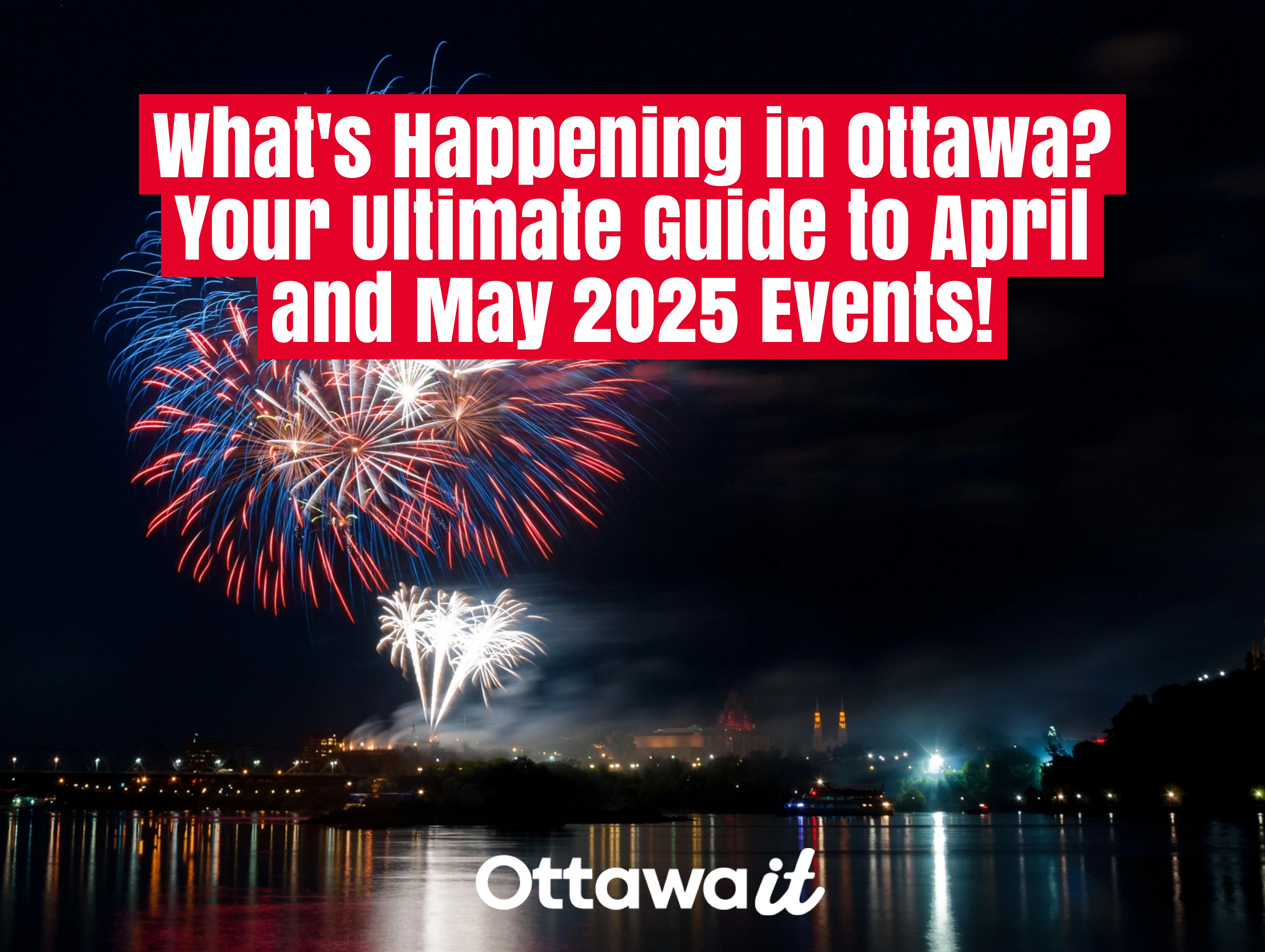 What’s Happening in Ottawa? Your Ultimate Guide to April and May 2025 Events!